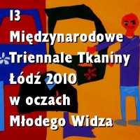 13 Międzynarodowe Triennale Tkaniny Łódź 2010 w oczach Młodego Widza